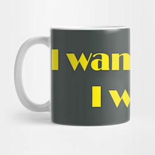 I want what I want yellow slogan design Mug